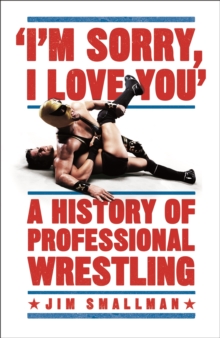 I'm Sorry, I Love You: A History of Professional Wrestling, Paperback / softback Book I'm Sorry, I Love You: A History of Professional Wrestling, Paperback / softback Book