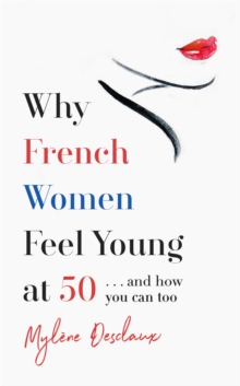 Why French Women Feel Young at 50 : ... and how you can too, Hardback Book Why French Women Feel Young at 50 : ... and how you can too, Hardback Book