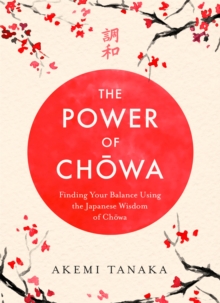 The Power of Chowa : Finding Your Balance Using the Japanese Wisdom of Chowa, Hardback Book The Power of Chowa : Finding Your Balance Using the Japanese Wisdom of Chowa, Hardback Book