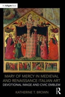 Mary of Mercy in Medieval and Renaissance Italian Art : Devotional image and civic emblem, Hardback Book Mary of Mercy in Medieval and Renaissance Italian Art : Devotional image and civic emblem, Hardback Book
