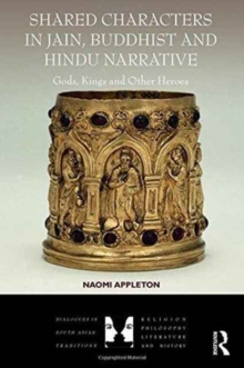 Shared Characters in Jain, Buddhist and Hindu Narrative : Gods, Kings and Other Heroes, Hardback Book Shared Characters in Jain, Buddhist and Hindu Narrative : Gods, Kings and Other Heroes, Hardback Book