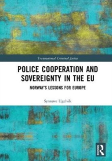 Police Cooperation and Sovereignty in the EU : Norway's Lessons for Europe, Hardback Book Police Cooperation and Sovereignty in the EU : Norway's Lessons for Europe, Hardback Book