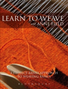 Learn to Weave with Anne Field : A Project-based Approach to Learning Weaving Basics, Paperback Book Learn to Weave with Anne Field : A Project-based Approach to Learning Weaving Basics, Paperback Book