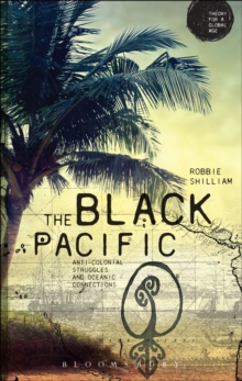 The Black Pacific : Anti-Colonial Struggles and Oceanic Connections