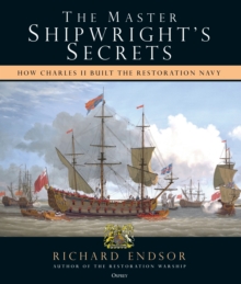The Master Shipwright's Secrets : How Charles II built the Restoration Navy, Hardback Book The Master Shipwright's Secrets : How Charles II built the Restoration Navy, Hardback Book