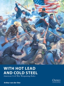 With Hot Lead and Cold Steel : American Civil War Wargaming Rules