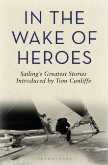 In the Wake of Heroes : Sailing's Greatest Stories Introduced by Tom Cunliffe, Hardback Book In the Wake of Heroes : Sailing's Greatest Stories Introduced by Tom Cunliffe, Hardback Book