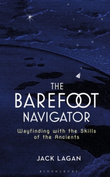 The Barefoot Navigator : Wayfinding with the Skills of the Ancients, Hardback Book The Barefoot Navigator : Wayfinding with the Skills of the Ancients, Hardback Book
