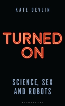 Turned On : Science, Sex and Robots, Hardback Book Turned On : Science, Sex and Robots, Hardback Book