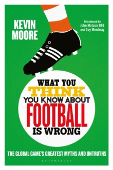 What You Think You Know About Football is Wrong : The Global Game's Greatest Myths and Untruths, Hardback Book What You Think You Know About Football is Wrong : The Global Game's Greatest Myths and Untruths, Hardback Book