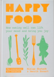 Happy Food : How eating well can lift your mood and bring you joy, Hardback Book Happy Food : How eating well can lift your mood and bring you joy, Hardback Book
