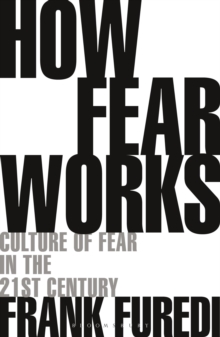 How Fear Works : Culture of Fear in the Twenty-First Century, Paperback / softback Book How Fear Works : Culture of Fear in the Twenty-First Century, Paperback / softback Book