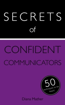 Secrets of Confident Communicators : 50 Techniques to Be Heard