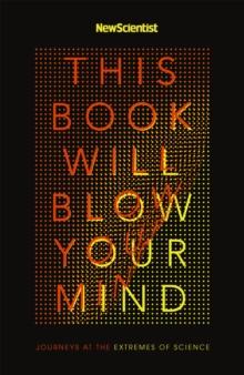 This Book Will Blow Your Mind : Journeys at the Extremes of Science, Paperback / softback Book This Book Will Blow Your Mind : Journeys at the Extremes of Science, Paperback / softback Book