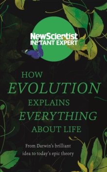 How Evolution Explains Everything About Life : From Darwin's brilliant idea to today's epic theory, Paperback / softback Book How Evolution Explains Everything About Life : From Darwin's brilliant idea to today's epic theory, Paperback / softback Book
