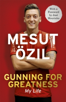Gunning for Greatness: My Life : With an introduction by Jose Mourinho, Paperback / softback Book Gunning for Greatness: My Life : With an introduction by Jose Mourinho, Paperback / softback Book