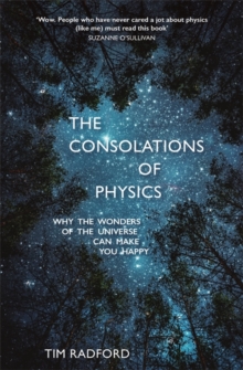 The Consolations of Physics : Why the Wonders of the Universe Can Make You Happy, Hardback Book The Consolations of Physics : Why the Wonders of the Universe Can Make You Happy, Hardback Book