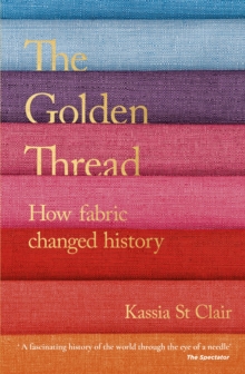 The Golden Thread : How Fabric Changed History, Paperback / softback Book The Golden Thread : How Fabric Changed History, Paperback / softback Book