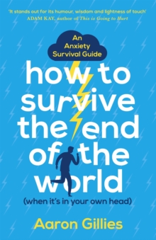How to Survive the End of the World (When it's in Your Own Head) : An Anxiety Survival Guide, Paperback / softback Book How to Survive the End of the World (When it's in Your Own Head) : An Anxiety Survival Guide, Paperback / softback Book