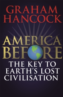 America Before: The Key to Earth's Lost Civilization : A new investigation into the mysteries of the human past by the bestselling author of Fingerprints of the Gods and Magicians of the Gods, Hardback Book America Before: The Key to Earth's Lost Civilization : A new investigation into the mysteries of the human past by the bestselling author of Fingerprints of the Gods and Magicians of the Gods, Hardback Book
