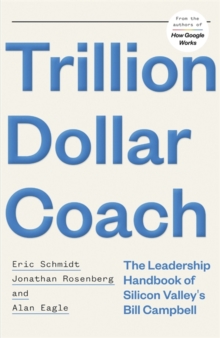 Trillion Dollar Coach : The Leadership Handbook of Silicon Valley's Bill Campbell, Hardback Book Trillion Dollar Coach : The Leadership Handbook of Silicon Valley's Bill Campbell, Hardback Book