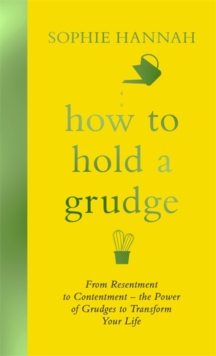 How to Hold a Grudge : From Resentment to Contentment - the Power of Grudges to Transform Your Life, Hardback Book How to Hold a Grudge : From Resentment to Contentment - the Power of Grudges to Transform Your Life, Hardback Book