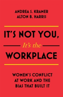 It's Not You, It's the Workplace : Women's Conflict at Work and the Bias that Built it, Hardback Book It's Not You, It's the Workplace : Women's Conflict at Work and the Bias that Built it, Hardback Book
