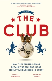 The Club : How the Premier League Became the Richest, Most Disruptive Business in Sport, Hardback Book The Club : How the Premier League Became the Richest, Most Disruptive Business in Sport, Hardback Book