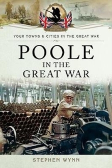 Poole in the Great War, Paperback / softback Book Poole in the Great War, Paperback / softback Book