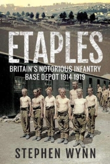 Etaples : Britain's Notorious Infantry Base Depot, 1914-1919, Paperback / softback Book Etaples : Britain's Notorious Infantry Base Depot, 1914-1919, Paperback / softback Book