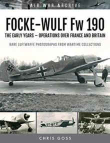 FOCKE-WULF Fw 190 : The Early Years - Operations Over France and Britain