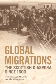 Global Migrations : The Scottish Diaspora Since 1600