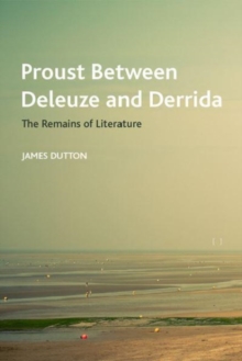Proust Between Deleuze and Derrida : The Remains of Literature