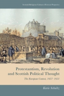 Protestantism, Revolution and Scottish Political Thought : The European Context, 1637-1651