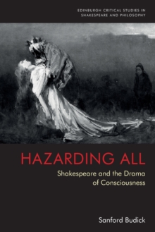 Hazarding All : Shakespeare and the Drama of Consciousness
