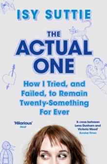 The Actual One : How I Tried, and Failed, to Remain Twenty-Something for Ever, Paperback Book The Actual One : How I Tried, and Failed, to Remain Twenty-Something for Ever, Paperback Book