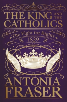 The King and the Catholics : The Fight for Rights 1829, Hardback Book The King and the Catholics : The Fight for Rights 1829, Hardback Book