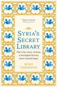 Syria's Secret Library : The true story of how a besieged Syrian town found hope, Hardback Book Syria's Secret Library : The true story of how a besieged Syrian town found hope, Hardback Book