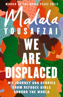 We Are Displaced : My Journey and Stories from Refugee Girls Around the World - From Nobel Peace Prize Winner Malala Yousafzai, Paperback / softback Book We Are Displaced : My Journey and Stories from Refugee Girls Around the World - From Nobel Peace Prize Winner Malala Yousafzai, Paperback / softback Book