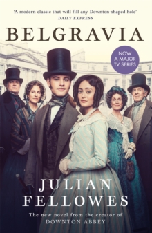 Julian Fellowes's Belgravia : Now a major TV series, from the creator of DOWNTON ABBEY, Paperback / softback Book Julian Fellowes's Belgravia : Now a major TV series, from the creator of DOWNTON ABBEY, Paperback / softback Book