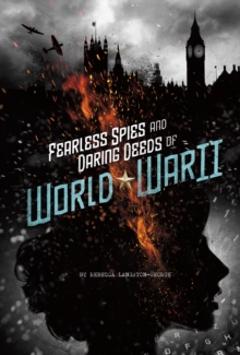 Fearless Spies and Daring Deeds of World War II, Paperback / softback Book Fearless Spies and Daring Deeds of World War II, Paperback / softback Book