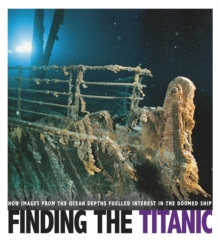 Finding the Titanic : How Images from the Ocean Depths Fueled Interest in the Doomed Ship, Paperback / softback Book Finding the Titanic : How Images from the Ocean Depths Fueled Interest in the Doomed Ship, Paperback / softback Book