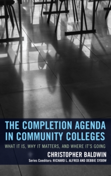 The Completion Agenda in Community Colleges : What It Is, Why It Matters, and Where It's Going