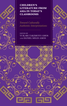 Children's Literature from Asia in Today's Classrooms : Towards Culturally Authentic Interpretations, Hardback Book Children's Literature from Asia in Today's Classrooms : Towards Culturally Authentic Interpretations, Hardback Book