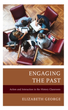 Engaging the Past : Action and Interaction in the History Classroom