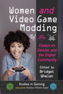 Women and Video Game Modding : Essays on Gender and the Digital Community