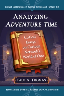 Analyzing Adventure Time : Critical Essays on Cartoon Network's World of Ooo
