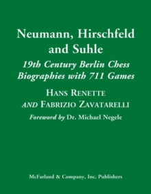Neumann, Hirschfeld and Suhle : 19th Century Berlin Chess Biographies with 711 Games, Hardback Book Neumann, Hirschfeld and Suhle : 19th Century Berlin Chess Biographies with 711 Games, Hardback Book