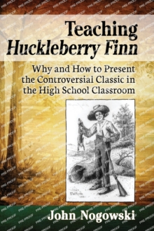 Teaching Huckleberry Finn : Why and How to Present the Controversial Classic in the High School Classroom, Paperback / softback Book Teaching Huckleberry Finn : Why and How to Present the Controversial Classic in the High School Classroom, Paperback / softback Book
