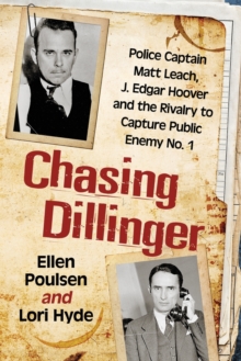 Chasing Dillinger : Police Captain Matt Leach, J. Edgar Hoover and the Rivalry to Capture Public Enemy Number 1, Paperback / softback Book Chasing Dillinger : Police Captain Matt Leach, J. Edgar Hoover and the Rivalry to Capture Public Enemy Number 1, Paperback / softback Book